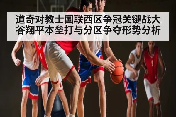 道奇对教士国联西区争冠关键战大谷翔平本垒打与分区争夺形势分析